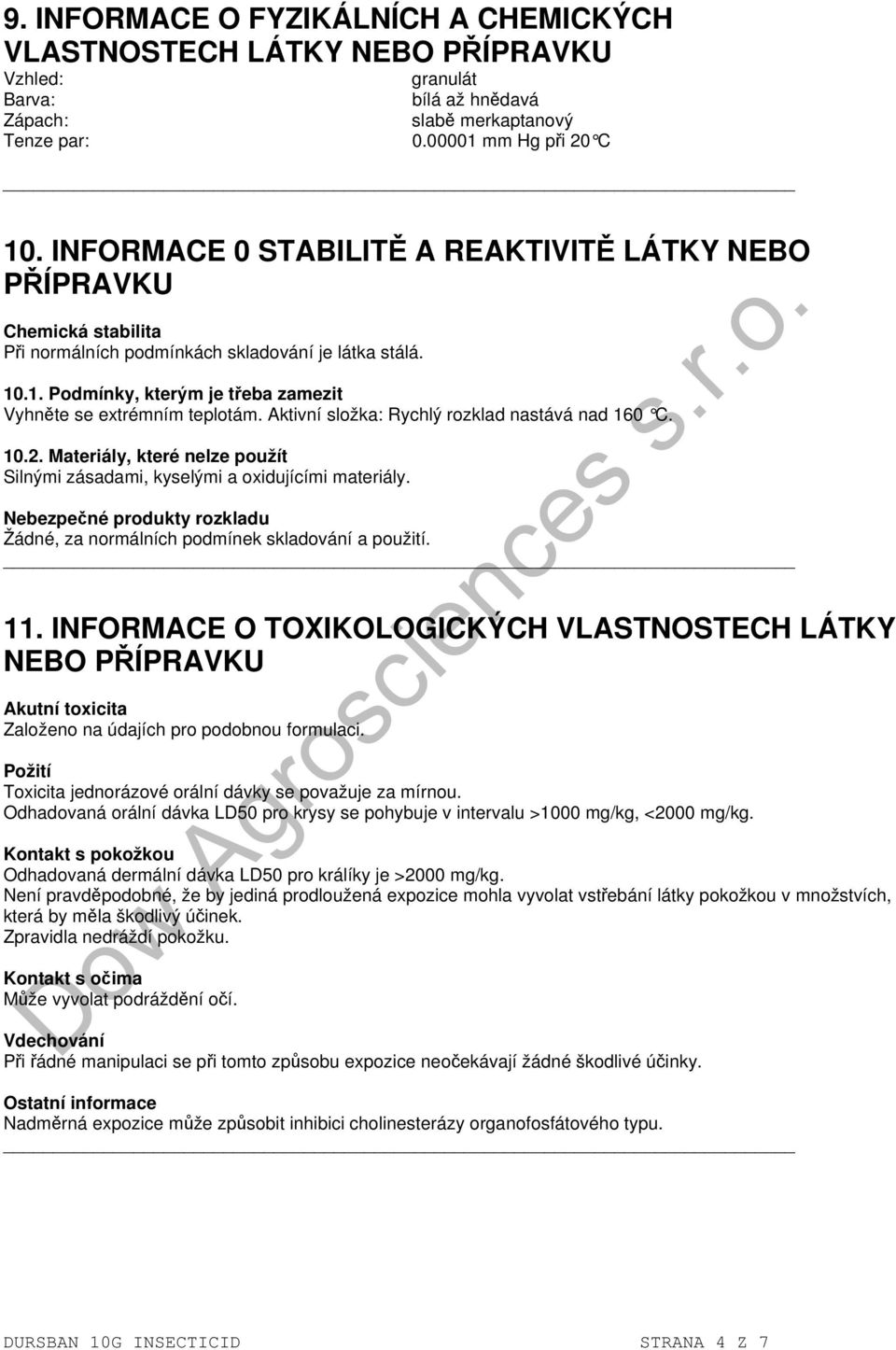 Aktivní složka: Rychlý rozklad nastává nad 160 C. 10.2. Materiály, které nelze použít Silnými zásadami, kyselými a oxidujícími materiály.