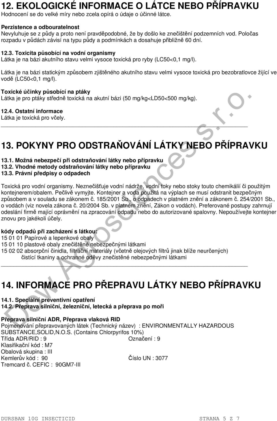 Poločas rozpadu v půdách závisí na typu půdy a podmínkách a dosahuje přibližně 60 dní. 12.3.