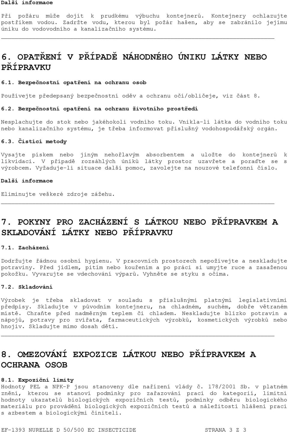 Bezpečnostní opatření na ochranu osob Používejte předepsaný bezpečnostní oděv a ochranu očí/obličeje, viz část 8. 6.2.