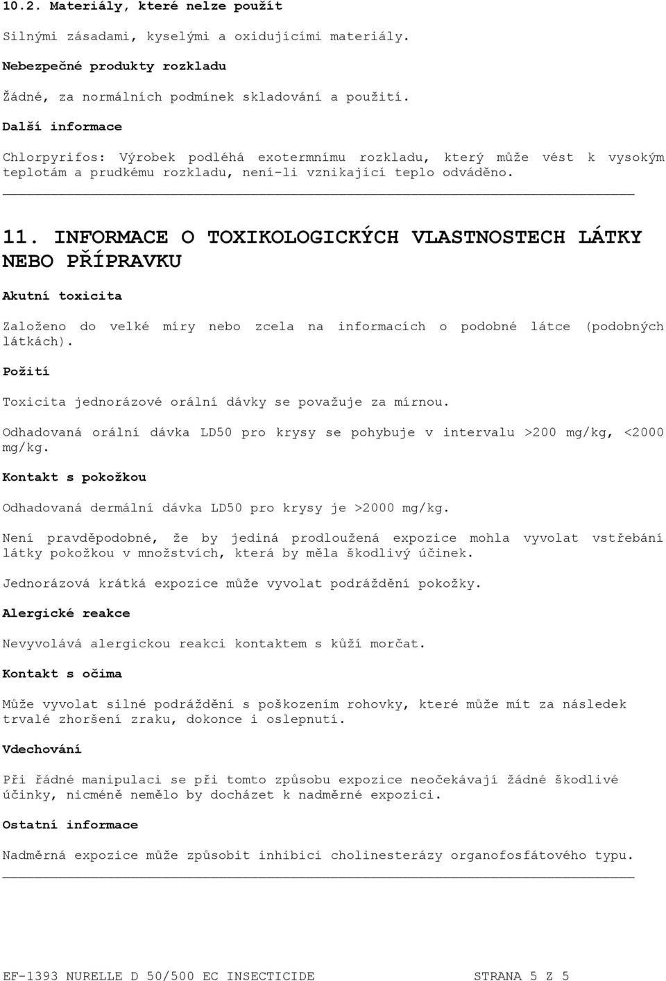 INFORMACE O TOXIKOLOGICKÝCH VLASTNOSTECH LÁTKY NEBO PŘÍPRAVKU Akutní toxicita Založeno do velké míry nebo zcela na informacích o podobné látce (podobných látkách).