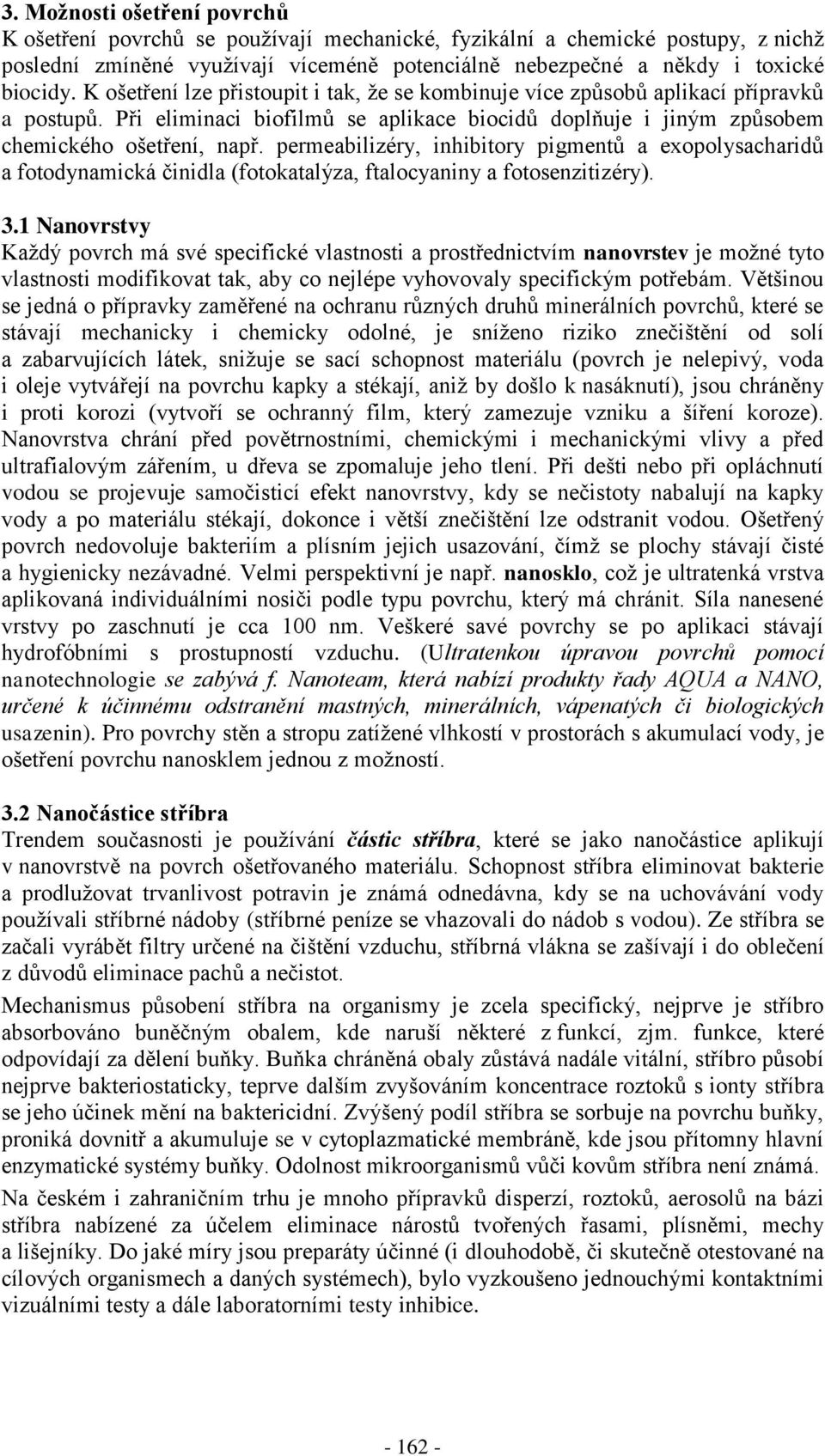 permeabilizéry, inhibitory pigmentů a exopolysacharidů a fotodynamická činidla (fotokatalýza, ftalocyaniny a fotosenzitizéry). 3.