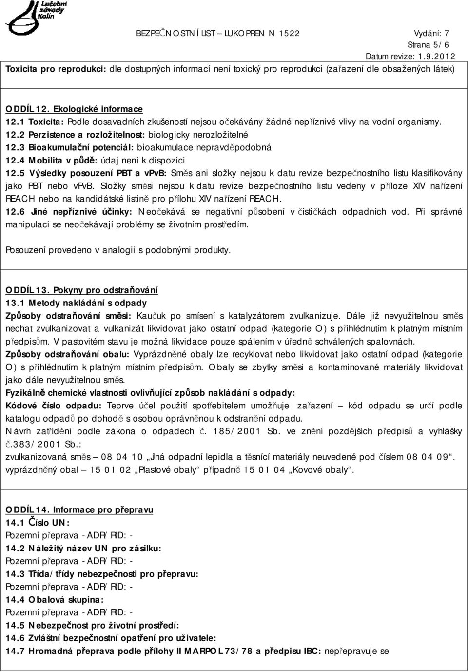 3 Bioakumulační potenciál: bioakumulace nepravděpodobná 12.4 Mobilita v půdě: údaj 12.