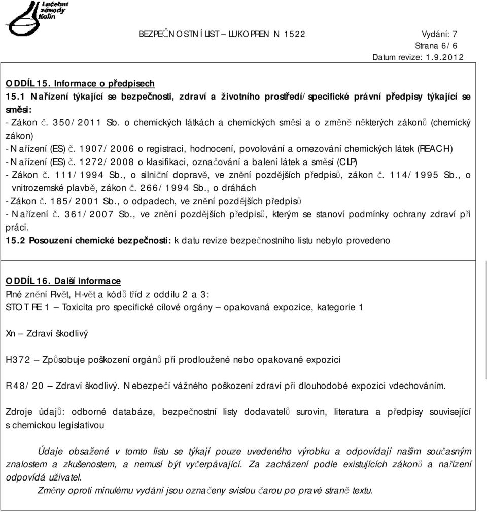 1907/2006 o registraci, hodnocení, povolování a omezování chemických látek (REACH) - Nařízení (ES) č. 1272/2008 o klasifikaci, označování a balení látek a směsí (CLP) - Zákon č. 111/1994 Sb.