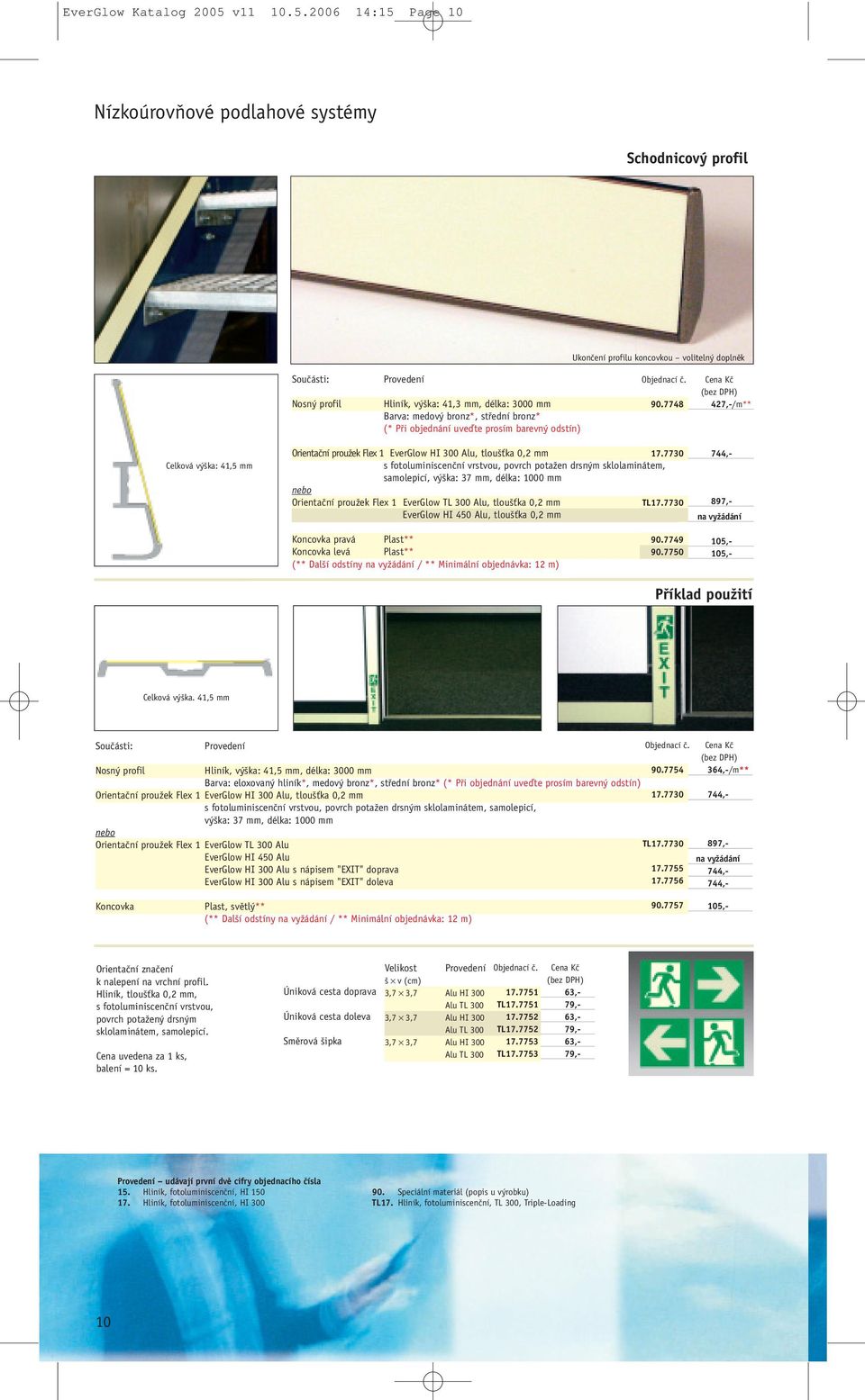 2006 14:15 Page 10 NízkoúrovÀové podlahové systémy Schodnicov profil Ukonãení profilu koncovkou voliteln doplnûk Souãásti: Nosn profil Hliník, v ka: 41,3 mm, délka: 3000 mm Barva: medov bronz*,