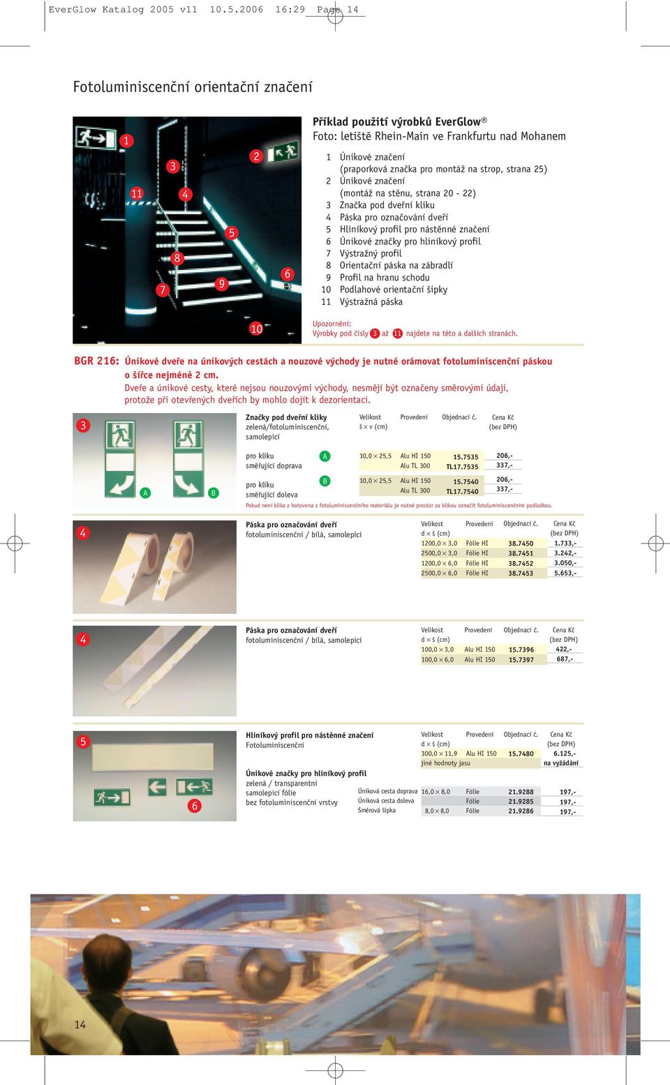 2006 16:29 Page 14 Fotoluminiscenãní orientaãní znaãení 1 11 3 4 8 7 9 5 2 6 Pfiíklad pouïití v robkû EverGlow Foto: leti tû Rhein-Main ve Frankfurtu nad Mohanem 1 Únikové znaãení (praporková znaãka