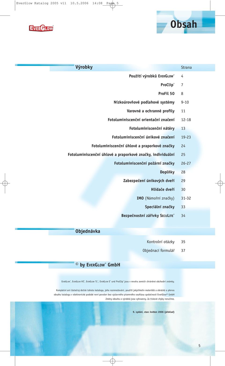 2006 14:08 Page 5 Obsah V robky Strana PouÏití v robkû EVERGLOW 4 ProClip 7 ProFil 50 8 NízkoúrovÀové podlahové systémy 9-10 Varovné a ochranné profily 11 Fotoluminiscenãní orientaãní znaãení 12-18