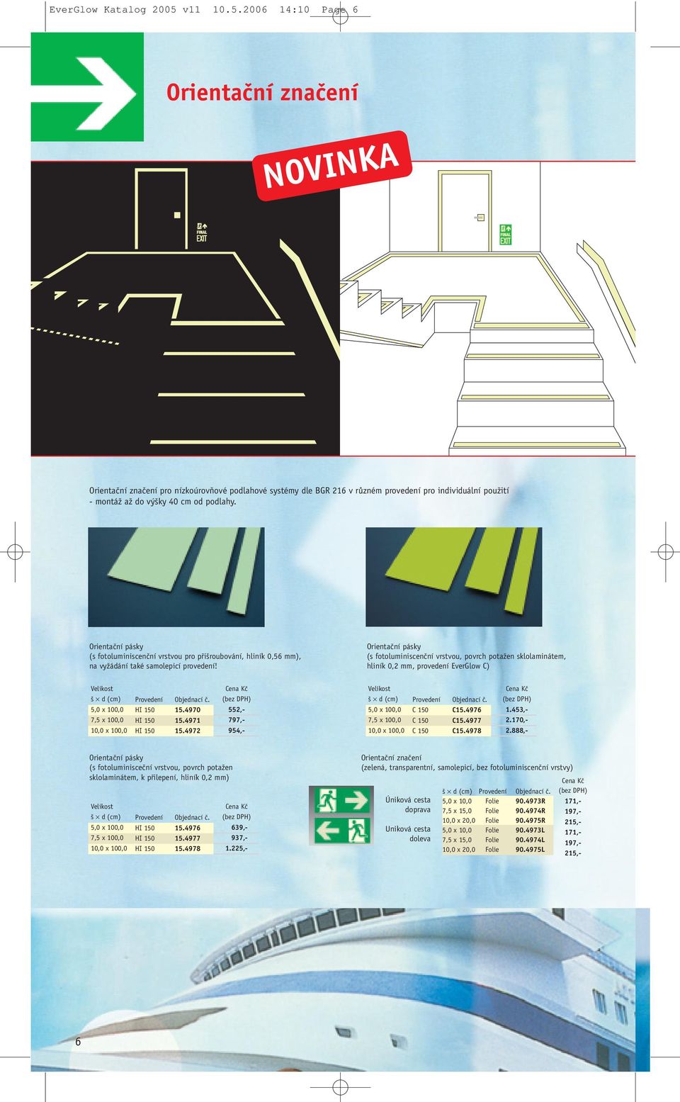 2006 14:10 Page 6 Orientaãní znaãení NOVINKA Orientaãní znaãení pro nízkoúrovàové podlahové systémy dle BGR 216 v rûzném provedení pro individuální pouïití - montáï aï do v ky 40 cm od podlahy.
