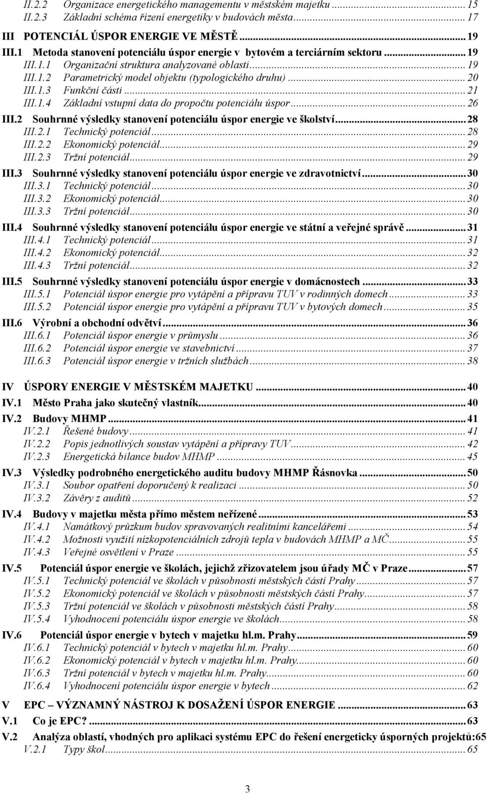 1.3 Funkční části...21 III.1.4 Základní vstupní data do propočtu potenciálu úspor...26 III.2 Souhrnné výsledky stanovení potenciálu úspor energie ve školství...28 III.2.1 Technický potenciál...28 III.2.2 Ekonomický potenciál.