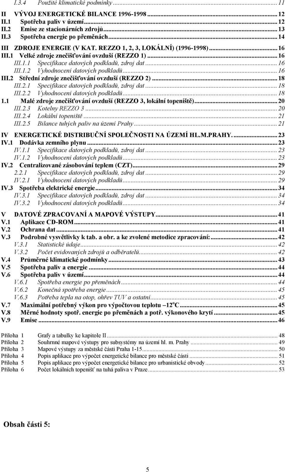 ..16 III.2 Střední zdroje znečišťování ovzduší (REZZO 2)...18 III.2.1 Specifikace datových podkladů, zdroj dat...18 III.2.2 Vyhodnocení datových podkladů...18 1.