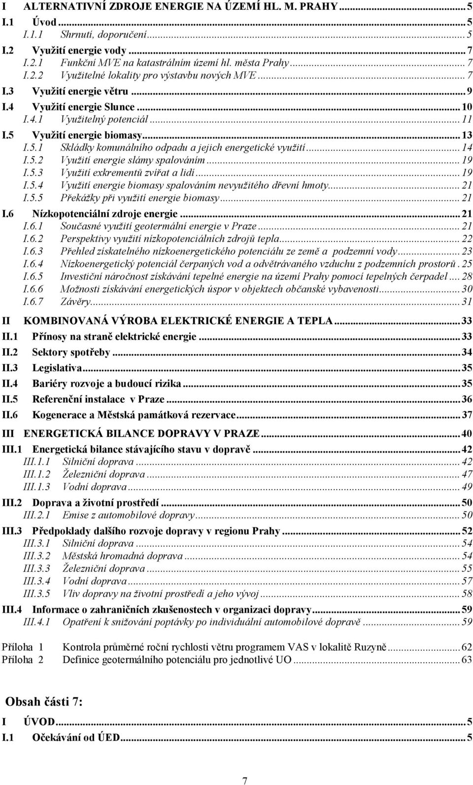 5.2 Využití energie slámy spalováním...19 I.5.3 Využití exkrementů zvířat a lidí...19 I.5.4 Využití energie biomasy spalováním nevyužitého dřevní hmoty...21 I.5.5 Překážky při využití energie biomasy.