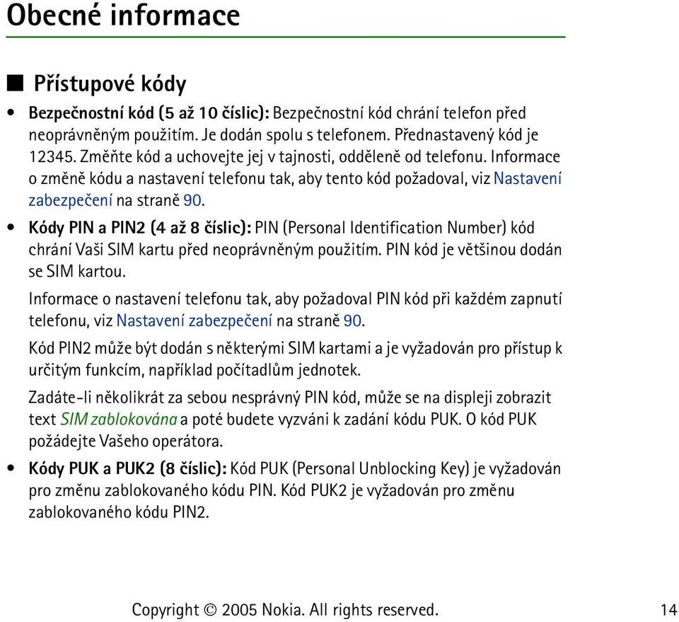 Kódy PIN a PIN2 (4 a¾ 8 èíslic): PIN (Personal Identification Number) kód chrání Va¹i SIM kartu pøed neoprávnìným pou¾itím. PIN kód je vìt¹inou dodán se SIM kartou.