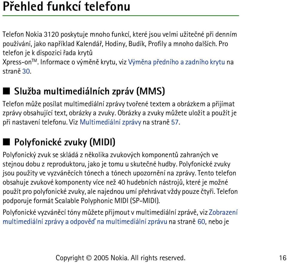 Slu¾ba multimediálních zpráv (MMS) Telefon mù¾e posílat multimediální zprávy tvoøené textem a obrázkem a pøijímat zprávy obsahující text, obrázky a zvuky.