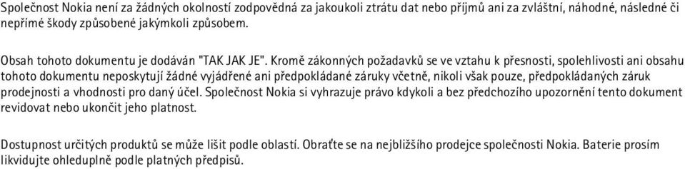 Kromì zákonných po¾adavkù se ve vztahu k pøesnosti, spolehlivosti ani obsahu tohoto dokumentu neposkytují ¾ádné vyjádøené ani pøedpokládané záruky vèetnì, nikoli v¹ak pouze,