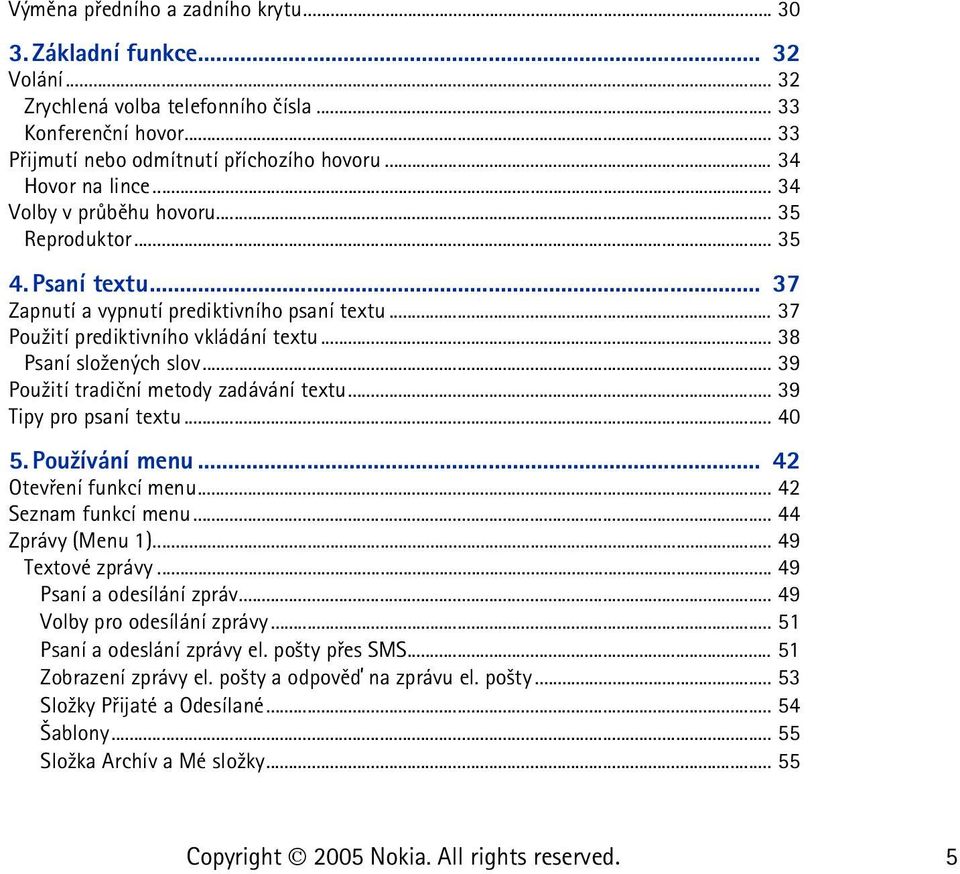 .. 38 Psaní slo¾ených slov... 39 Pou¾ití tradièní metody zadávání textu... 39 Tipy pro psaní textu... 40 5. Pou¾ívání menu... 42 Otevøení funkcí menu... 42 Seznam funkcí menu... 44 Zprávy (Menu 1).