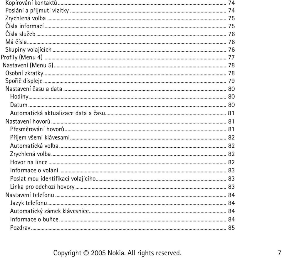 .. 81 Nastavení hovorù... 81 Pøesmìrování hovorù... 81 Pøíjem v¹emi klávesami... 82 Automatická volba... 82 Zrychlená volba... 82 Hovor na lince... 82 Informace o volání.
