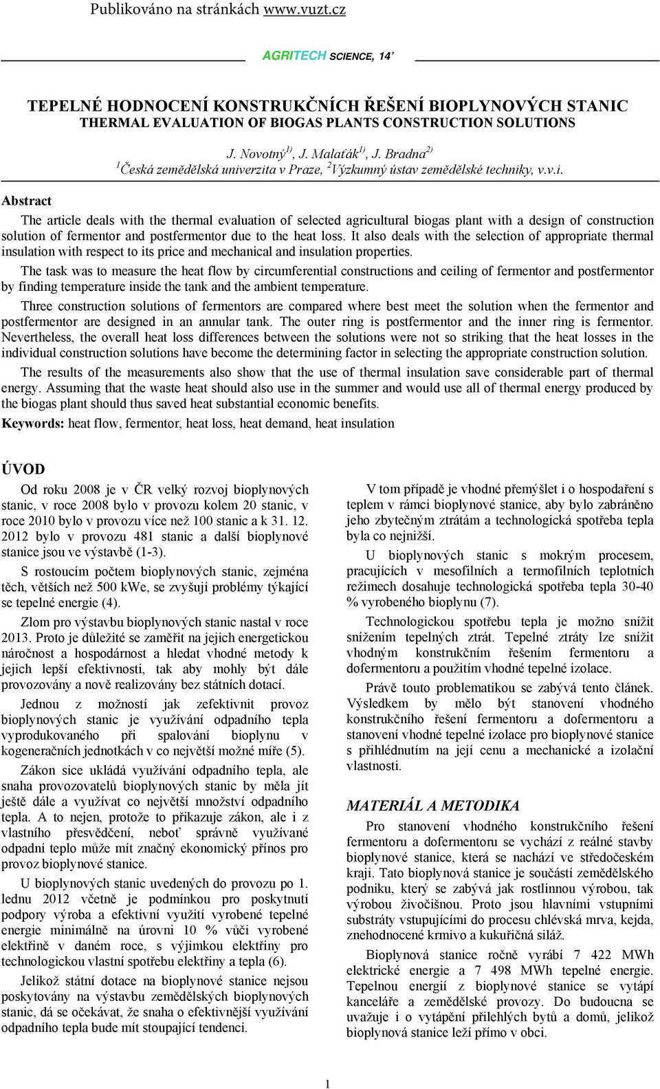 erzita v Praze, 2 Výzkumný ústav zemědělské techniky, v.v.i. Abstract The article deals with the thermal evaluation of selected agricultural biogas plant with a design of construction solution of fermentor and postfermentor due to the heat loss.