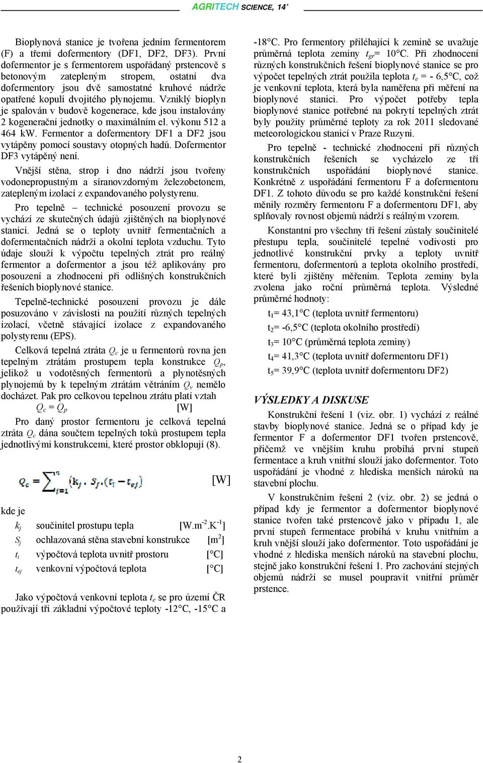 Vzniklý bioplyn je spalován v budově kogenerace, kde jsou instalovány 2 kogenerační jednotky o maximálním el. výkonu 512 a 464 kw.