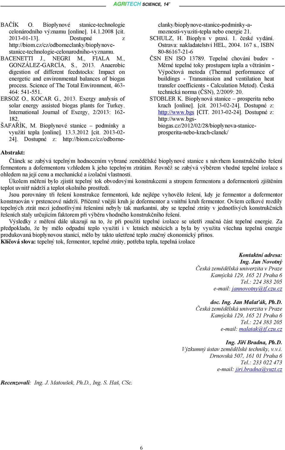 Science of The Total Environment, 463-464: 541-551. ERSOZ O., KOCAR G., 2013. Exergy analysis of solar energy assisted biogas plants for Turkey. International Journal of Exergy, 2/2013: 162-182.