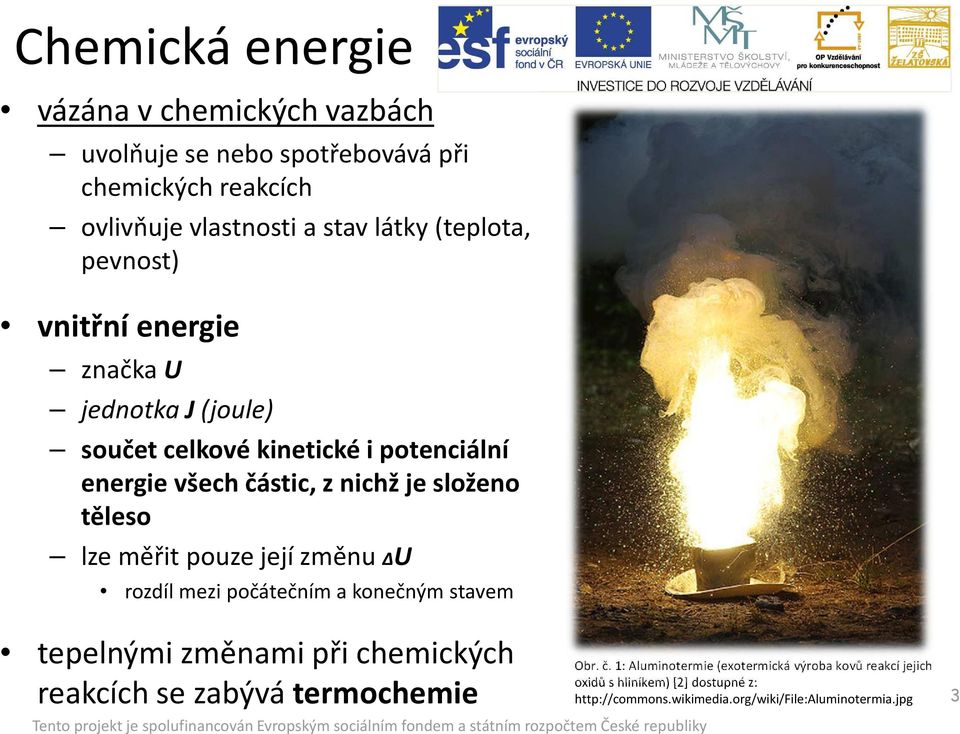 měřit pouze její změnu ΔU rozdíl mezi počátečním a konečným stavem tepelnými změnami při chemických reakcích se zabývá termochemie Obr. č.