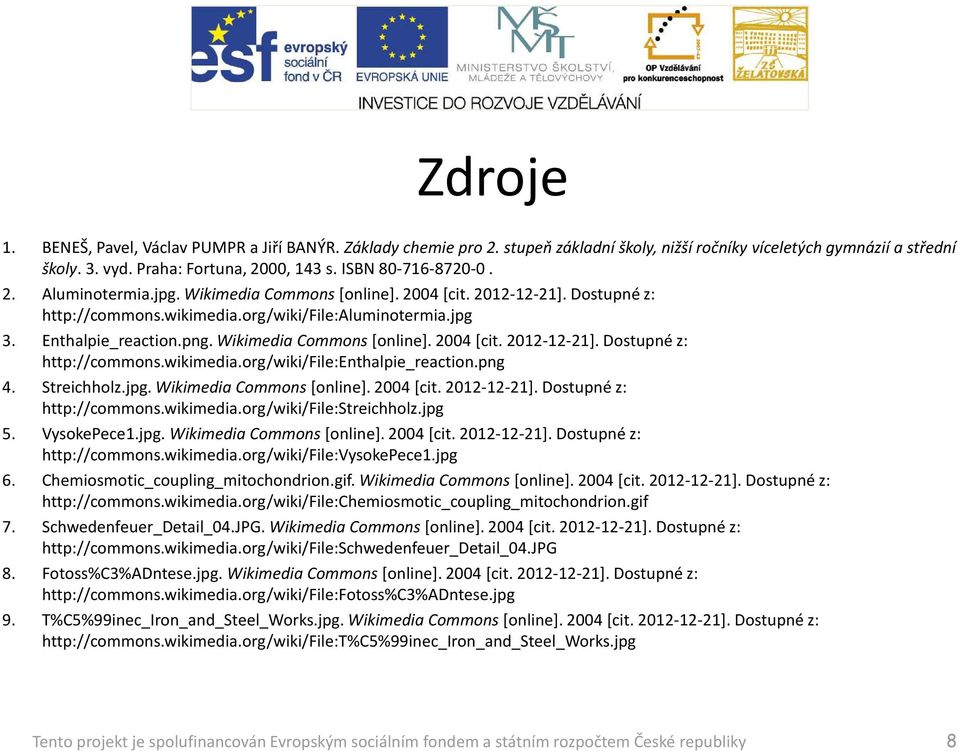 Wikimedia Commons[online]. 2004 [cit. 2012-12-21]. Dostupné z: http://commons.wikimedia.org/wiki/file:enthalpie_reaction.png 4. Streichholz.jpg. Wikimedia Commons[online]. 2004 [cit. 2012-12-21]. Dostupné z: http://commons.wikimedia.org/wiki/file:streichholz.