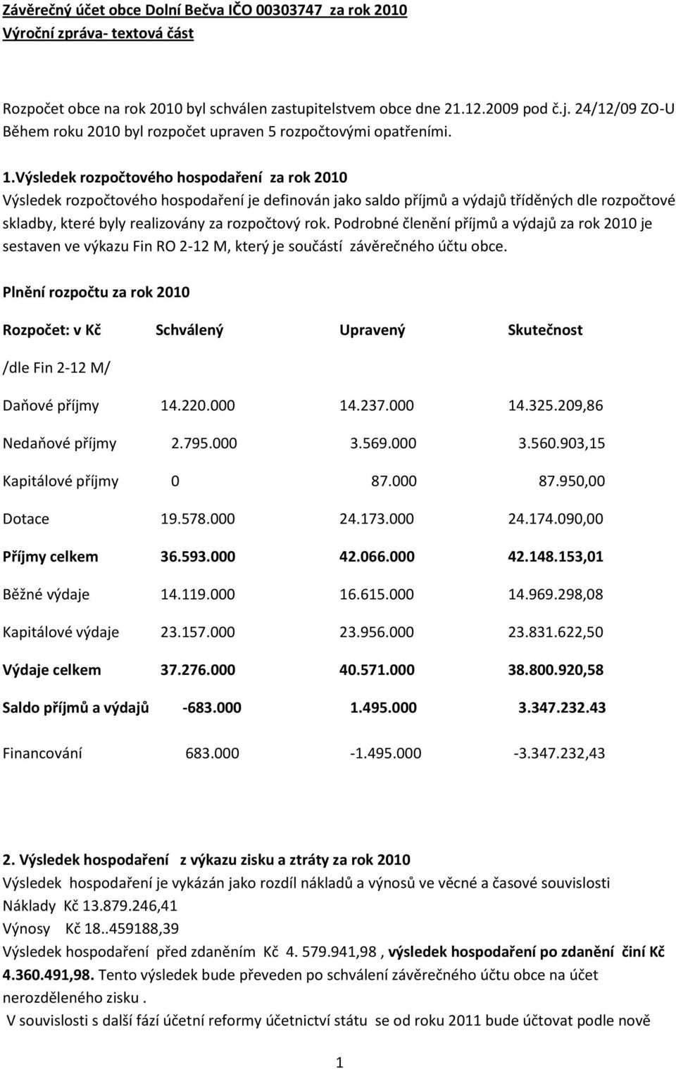 Výsledek rozpočtového hospodaření za rok 2010 Výsledek rozpočtového hospodaření je definován jako saldo příjmů a výdajů tříděných dle rozpočtové skladby, které byly realizovány za rozpočtový rok.