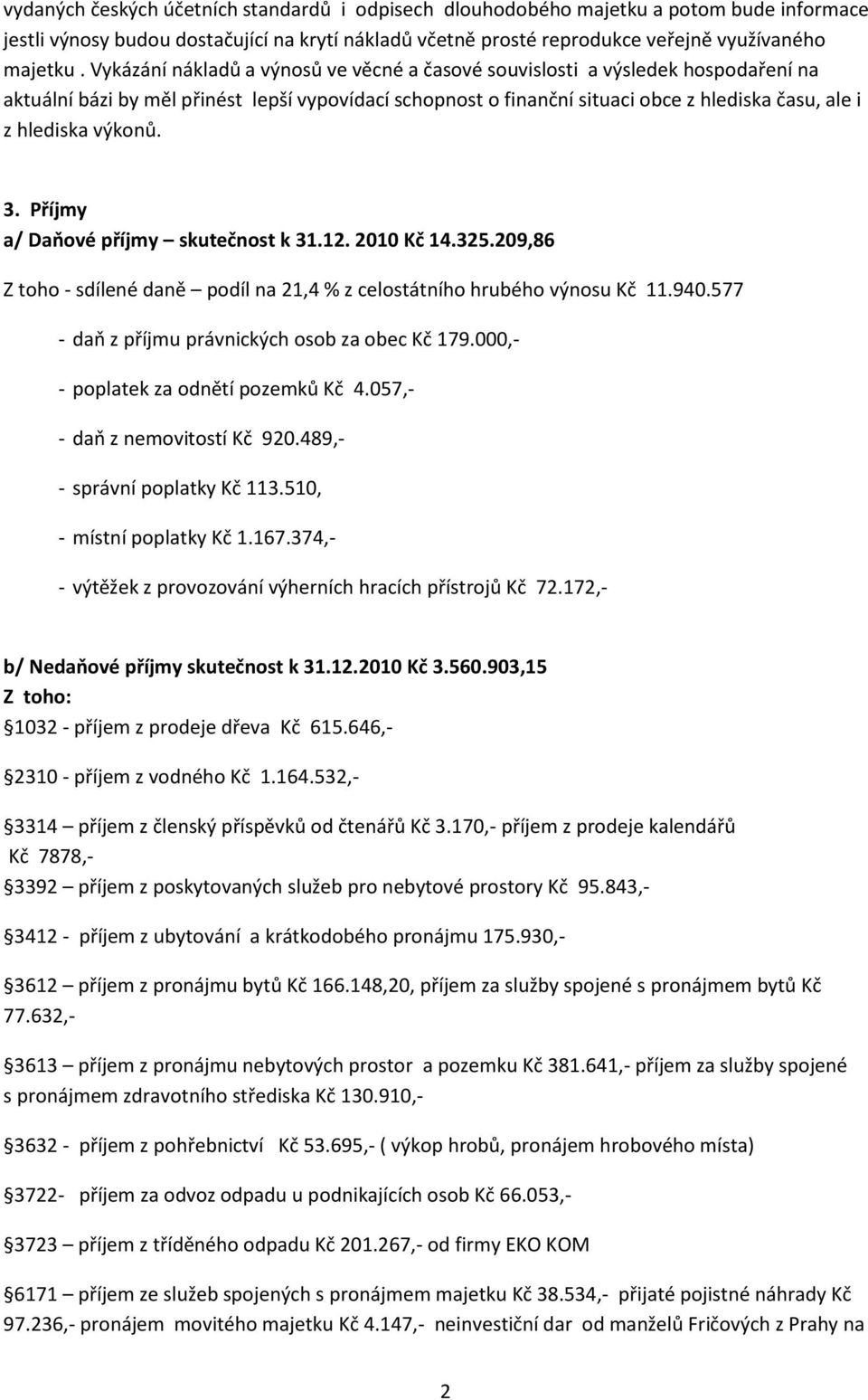 výkonů. 3. Příjmy a/ Daňové příjmy skutečnost k 31.12. 2010 Kč 14.325.209,86 Z toho - sdílené daně podíl na 21,4 % z celostátního hrubého výnosu Kč 11.940.