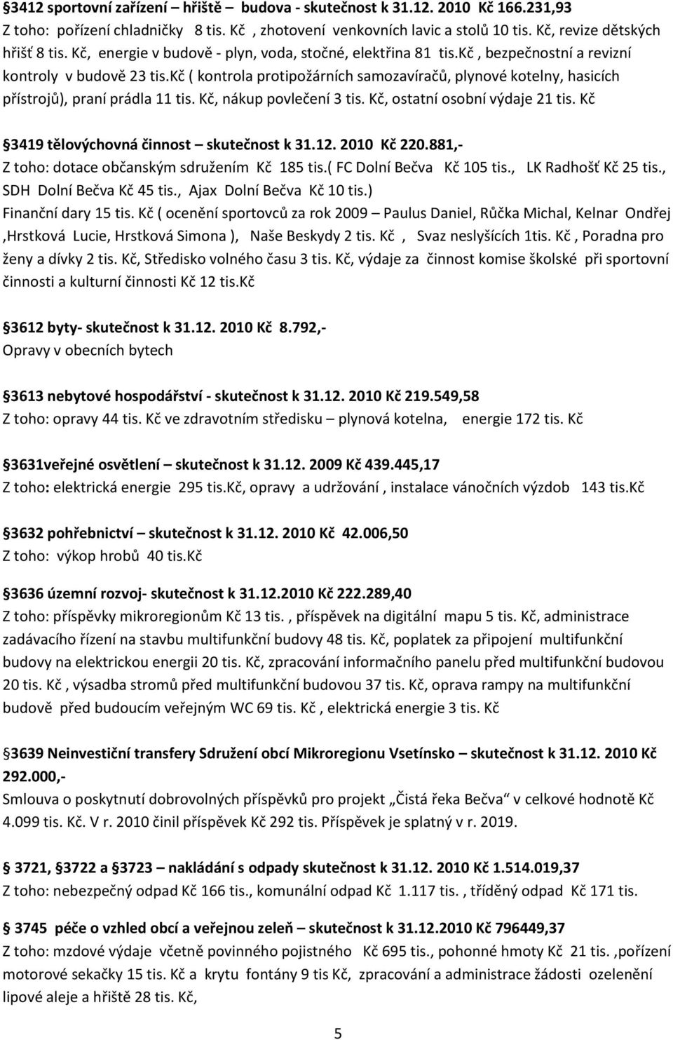 kč ( kontrola protipožárních samozavíračů, plynové kotelny, hasicích přístrojů), praní prádla 11 tis. Kč, nákup povlečení 3 tis. Kč, ostatní osobní výdaje 21 tis.