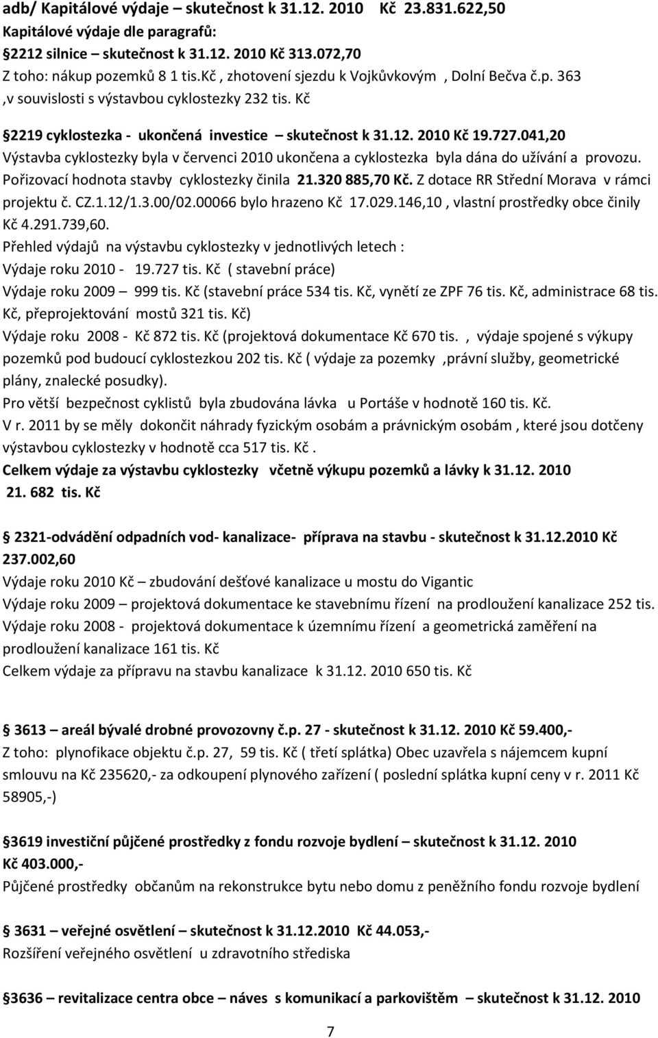 041,20 Výstavba cyklostezky byla v červenci 2010 ukončena a cyklostezka byla dána do užívání a provozu. Pořizovací hodnota stavby cyklostezky činila 21.320 885,70 Kč.