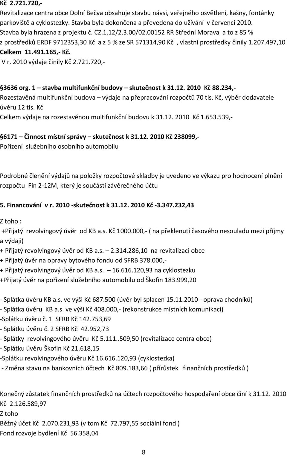 491.165,- Kč. V r. 2010 výdaje činily Kč 2.721.720,- 3636 org. 1 stavba multifunkční budovy skutečnost k 31.12. 2010 Kč 88.234,- Rozestavěná multifunkční budova výdaje na přepracování rozpočtů 70 tis.