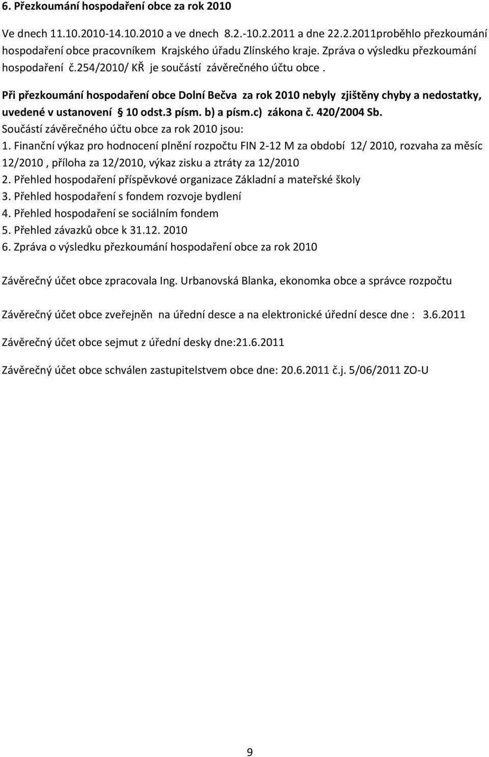 Při přezkoumání hospodaření obce Dolní Bečva za rok 2010 nebyly zjištěny chyby a nedostatky, uvedené v ustanovení 10 odst.3 písm. b) a písm.c) zákona č. 420/2004 Sb.