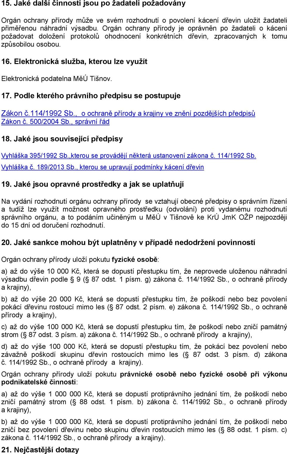 Elektronická služba, kterou lze využít Elektronická podatelna MěÚ Tišnov. 17. Podle kterého právního předpisu se postupuje Zákon č.114/1992 Sb.