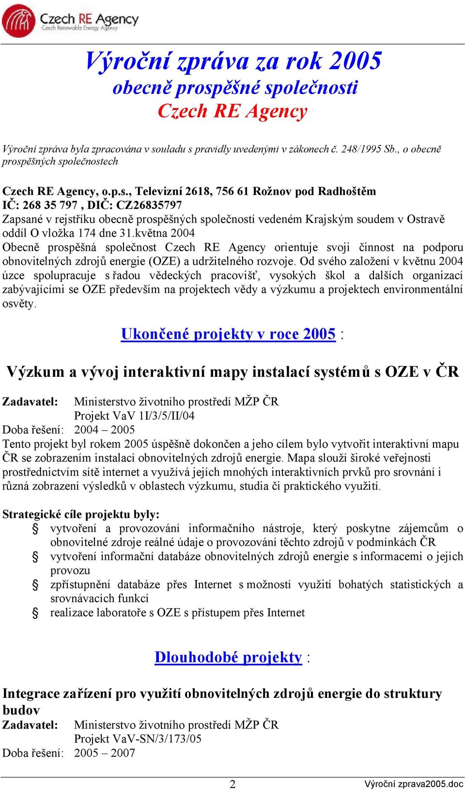 ěšných společnostech Czech RE Agency, o.p.s., Televizní 2618, 756 61 Rožnov pod Radhoštěm IČ: 268 35 797, DIČ: CZ26835797 Zapsané v rejstříku obecně prospěšných společností vedeném Krajským soudem v Ostravě oddíl O vložka 174 dne 31.