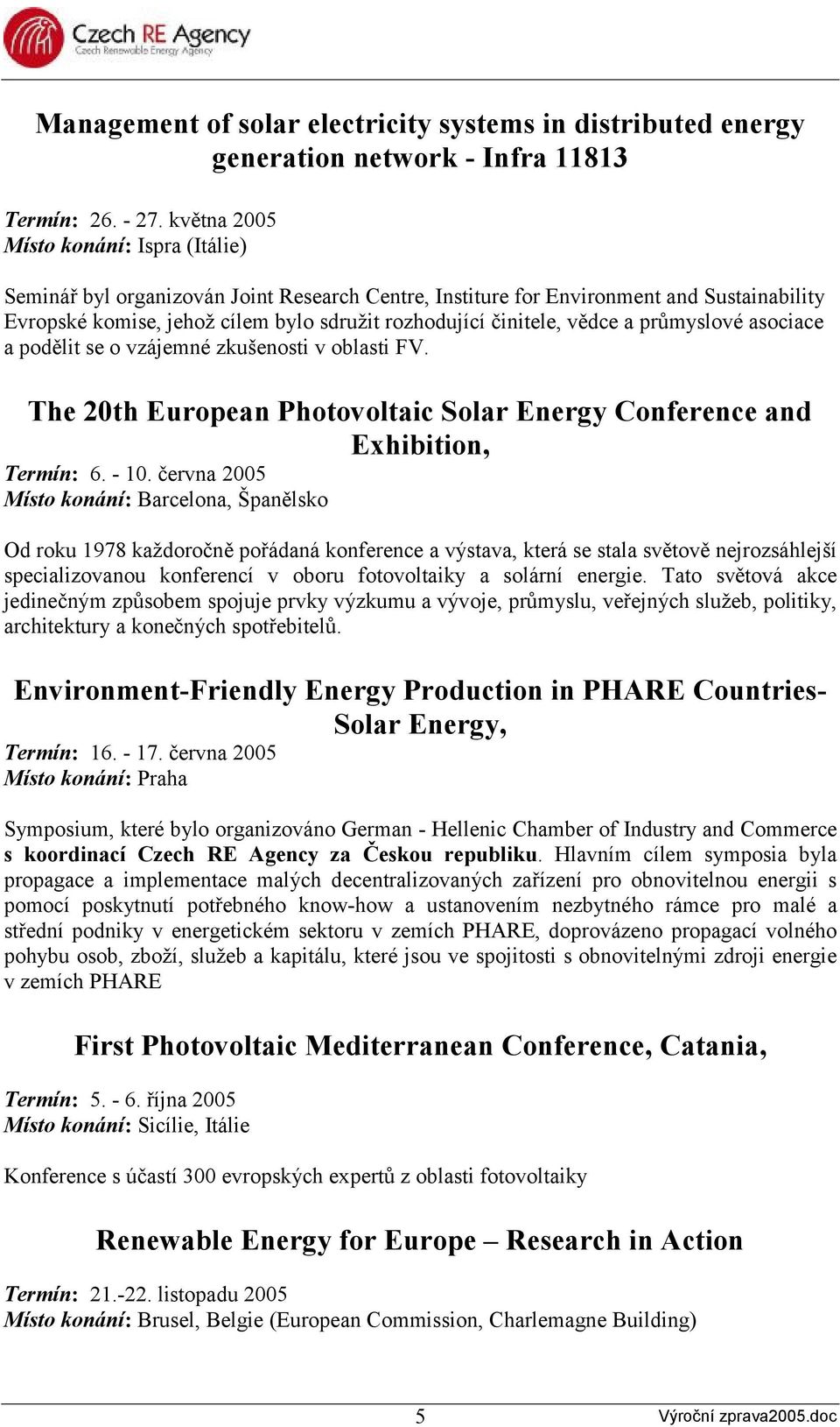 vědce a průmyslové asociace a podělit se o vzájemné zkušenosti v oblasti FV. The 20th European Photovoltaic Solar Energy Conference and Exhibition, Termín: 6. - 10.