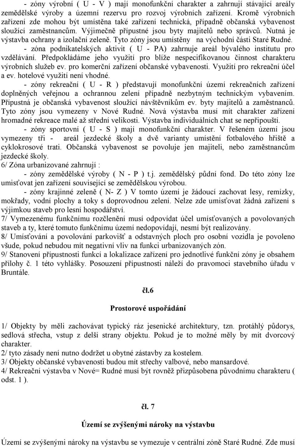 Nutná je výstavba ochrany a izolační zeleně. Tyto zóny jsou umístěny na východní části Staré Rudné. - zóna podnikatelských aktivit ( U - PA) zahrnuje areál bývalého institutu pro vzdělávání.