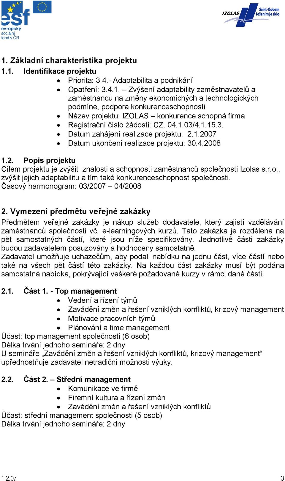 4.2008 1.2. Popis projektu Cílem projektu je zvýšit znalosti a schopnosti zaměstnanců společnosti Izolas s.r.o., zvýšit jejich adaptabilitu a tím také konkurenceschopnost společnosti.