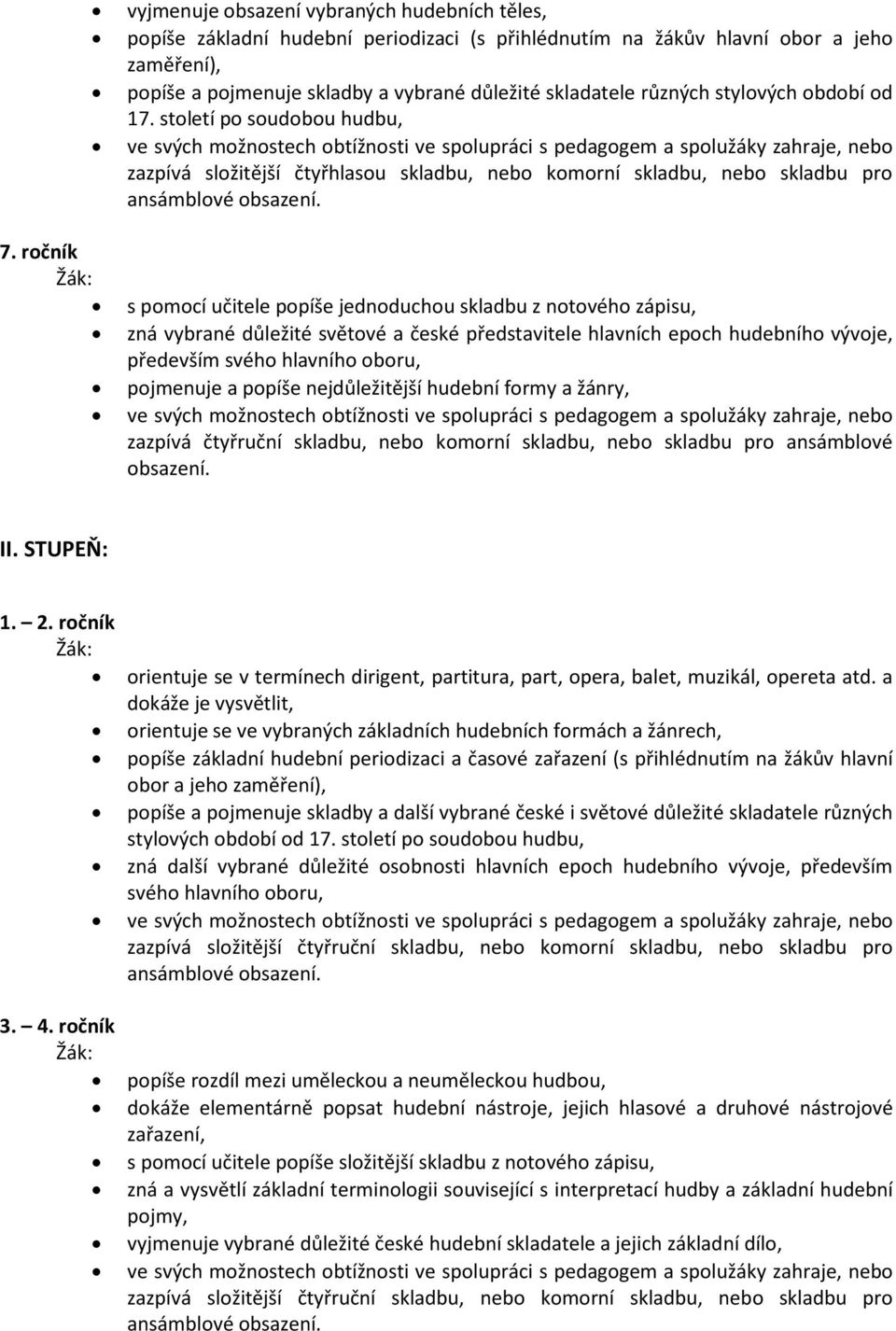 století po soudobou hudbu, ve svých možnostech obtížnosti ve spolupráci s pedagogem a spolužáky zahraje, nebo zazpívá složitější čtyřhlasou skladbu, nebo komorní skladbu, nebo skladbu pro ansámblové