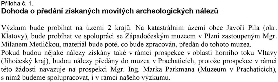 Milanem Metličkou, materiál bude poté, co bude zpracován, předán do tohoto muzea.