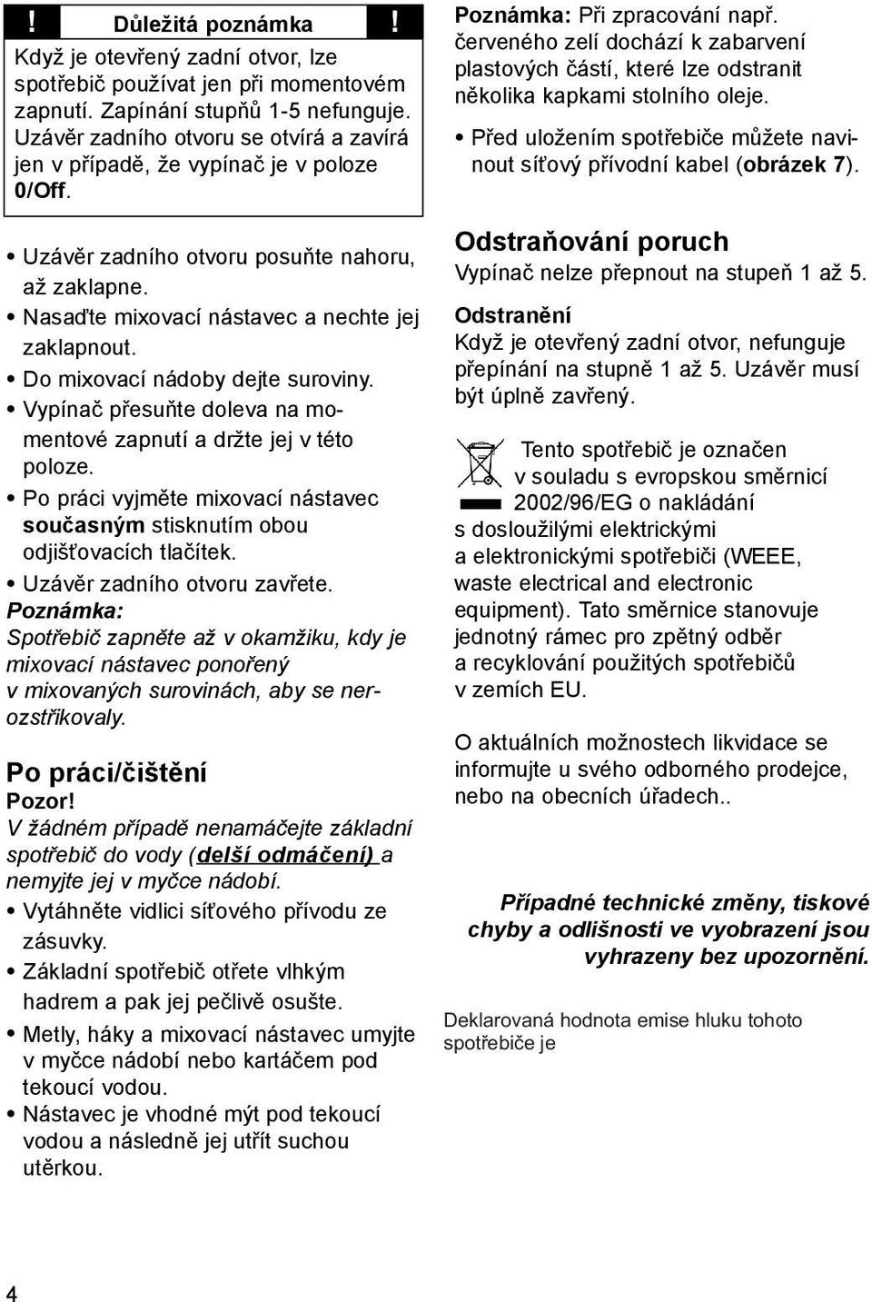 červeného zelí dochází k zabarvení plastových částí, které lze odstranit několika kapkami stolního oleje. Před uložením spotřebiče můžete navinout síťový přívodní kabel (obrázek 7).