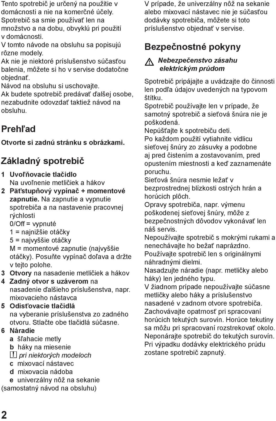 Ak budete spotrebič predávať ďalšej osobe, nezabudnite odovzdať taktiež návod na obsluhu. Prehľad Otvorte si zadnú stránku s obrázkami.