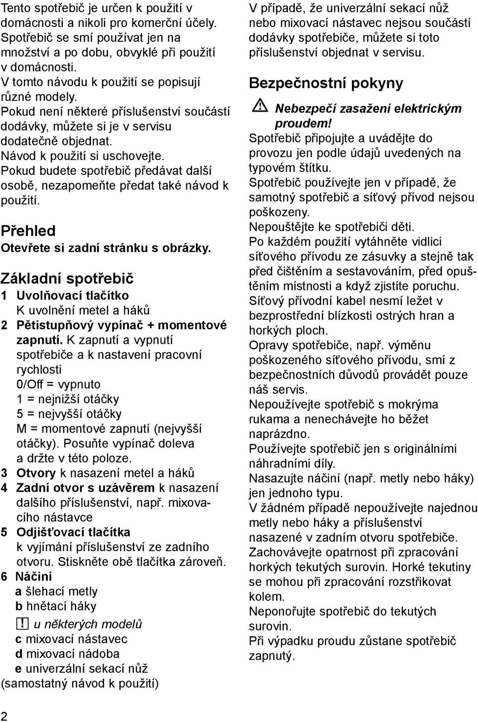 Pokud budete spotřebič předávat další osobě, nezapomeňte předat také návod k použití. Přehled Otevřete si zadní stránku s obrázky.