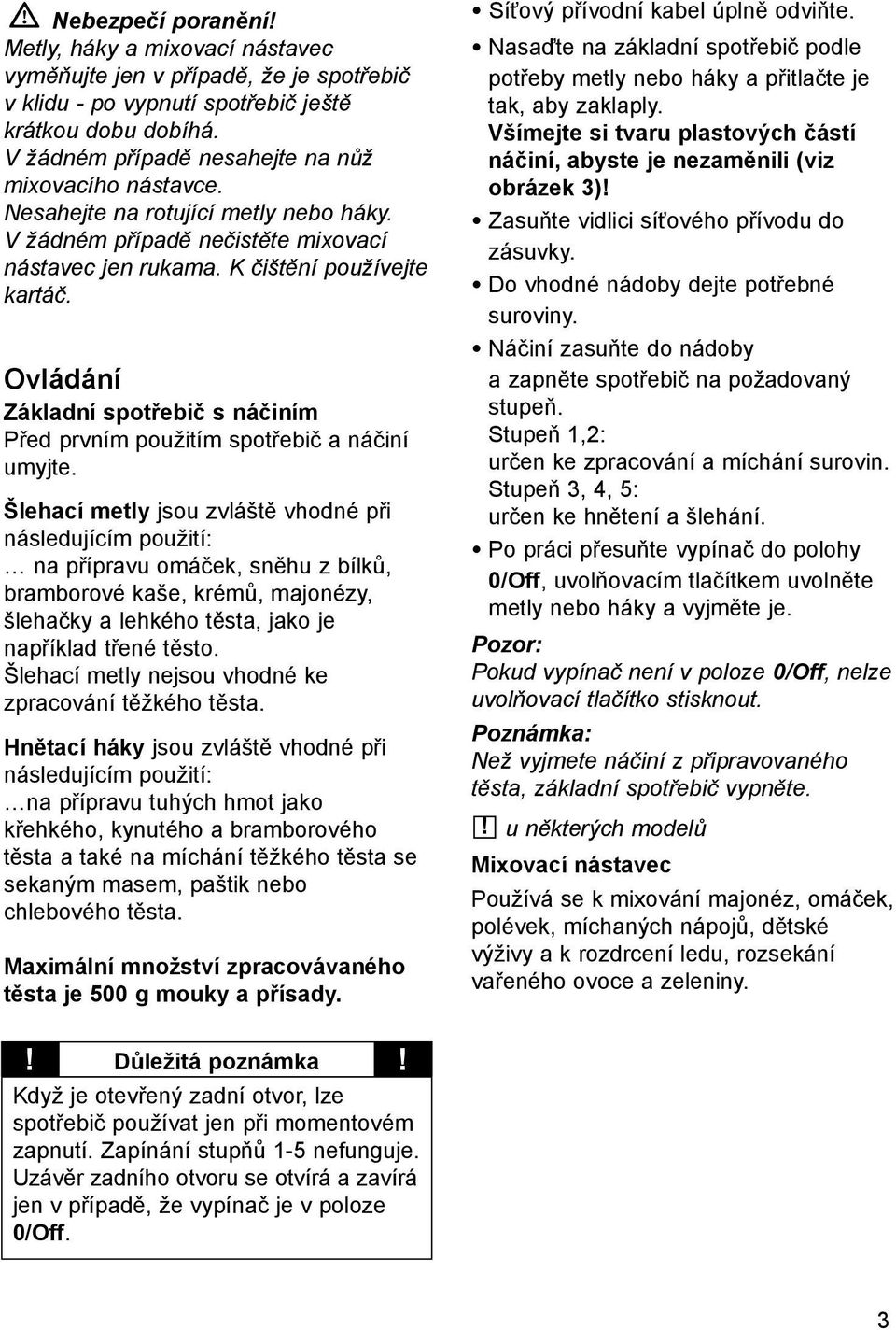 Ovládání Základní spotřebič s náčiním Před prvním použitím spotřebič a náčiní umyjte.