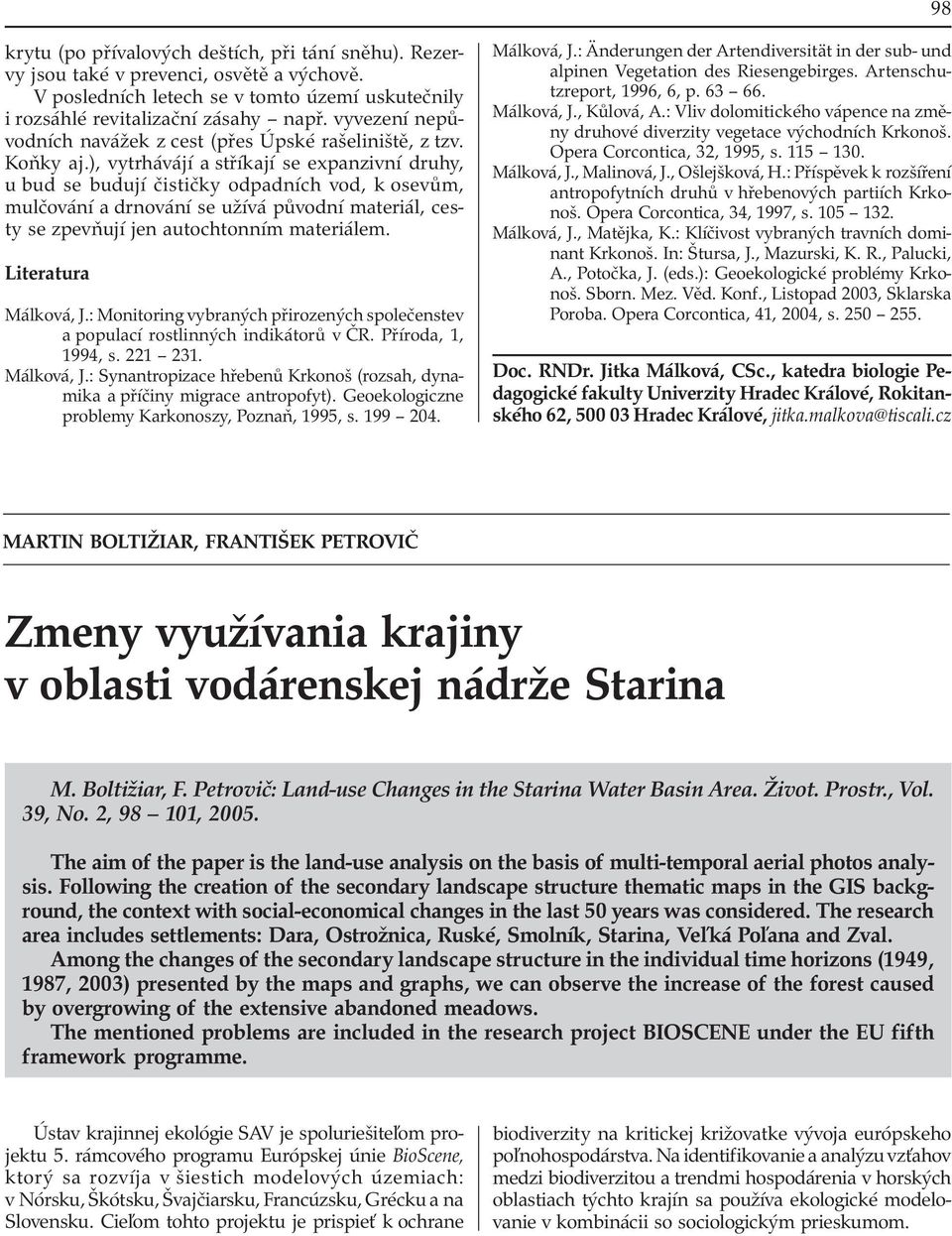 ), vytrhávájí a stříkají se expanzivní druhy, u bud se budují čističky odpadních vod, k osevům, mulčování a drnování se užívá původní materiál, cesty se zpevňují jen autochtonním materiálem.