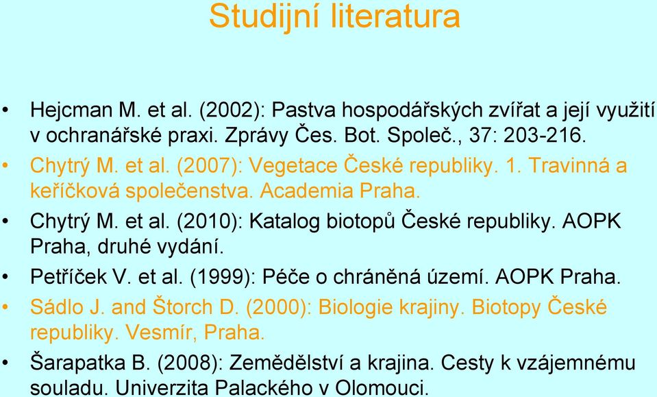 AOPK Praha, druhé vydání. Petříček V. et al. (1999): Péče o chráněná území. AOPK Praha. Sádlo J. and Štorch D. (2000): Biologie krajiny.