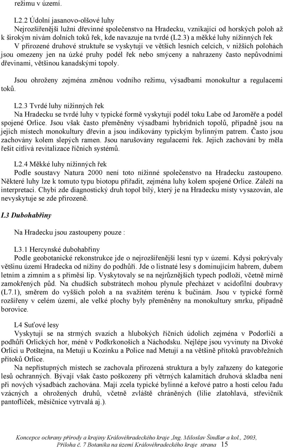 nepůvodními dřevinami, většinou kanadskými topoly. Jsou ohroženy zejména změnou vodního režimu, výsadbami monokultur a regulacemi toků. L2.