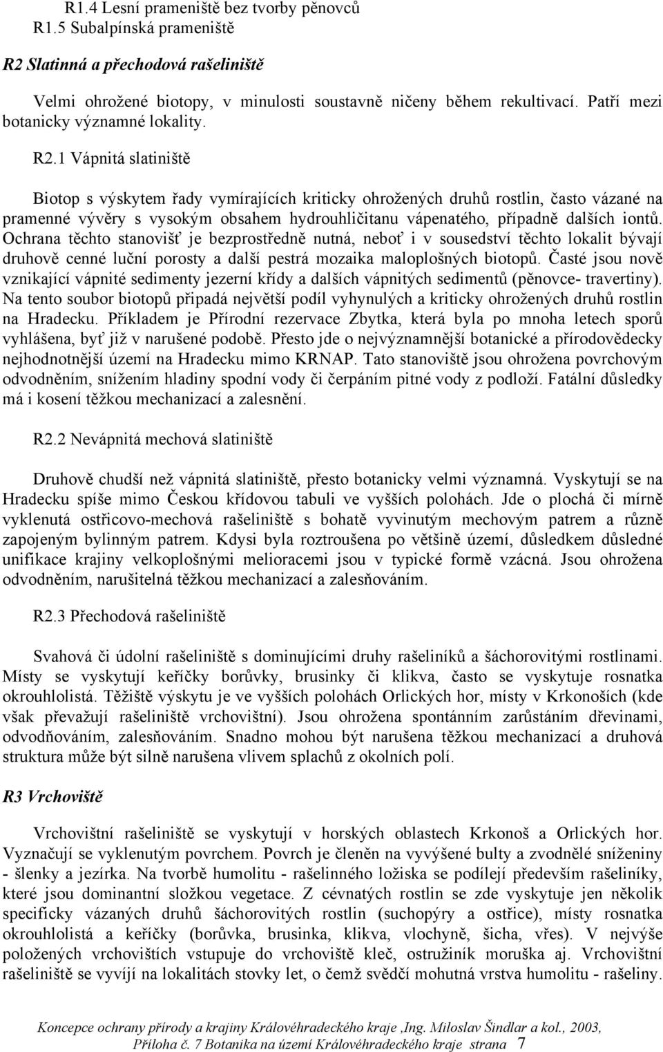 1 Vápnitá slatiniště Biotop s výskytem řady vymírajících kriticky ohrožených druhů rostlin, často vázané na pramenné vývěry s vysokým obsahem hydrouhličitanu vápenatého, případně dalších iontů.