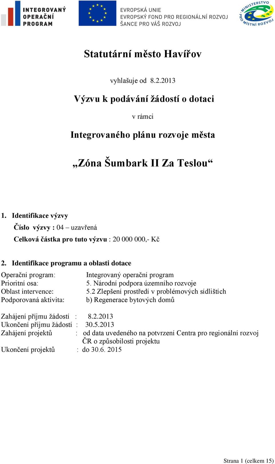 Identifikace programu a oblasti dotace Operační program: Prioritní osa: Oblast intervence: Podporovaná aktivita: Integrovaný operační program 5. Národní podpora územního rozvoje 5.