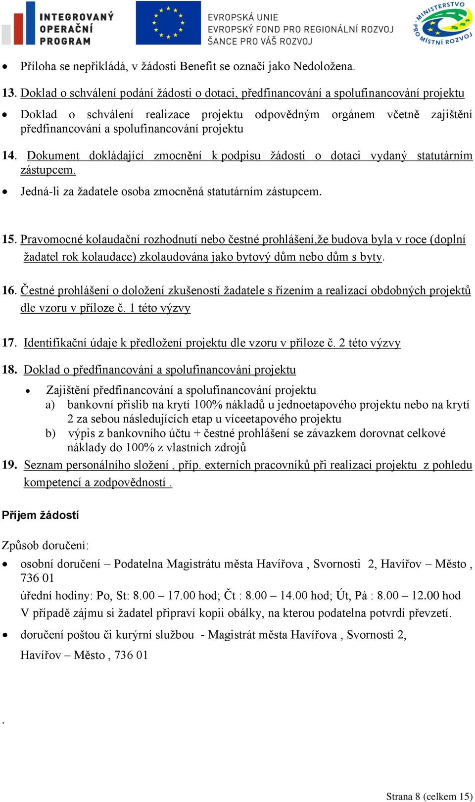 projektu 14. Dokument dokládající zmocnění k podpisu žádosti o dotaci vydaný statutárním zástupcem. Jedná-li za žadatele osoba zmocněná statutárním zástupcem. 15.