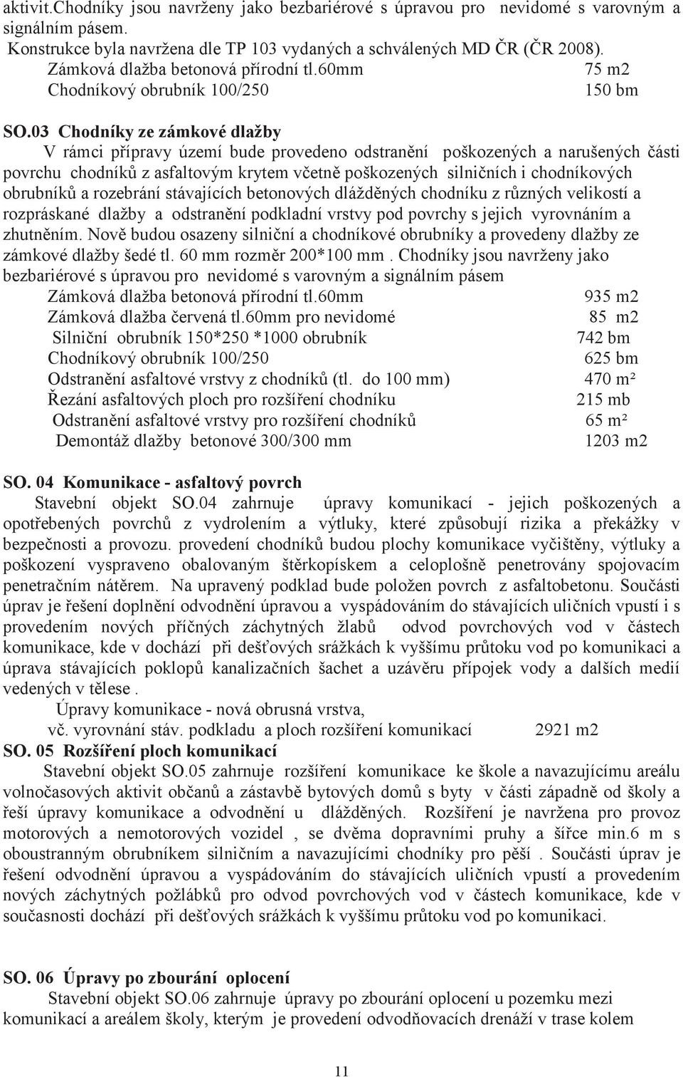 03 Chodníky ze zámkové dlažby V rámci pípravy území bude provedeno odstranní poškozených a narušených ásti povrchu chodník z asfaltovým krytem vetn poškozených silniních i chodníkových obrubník a