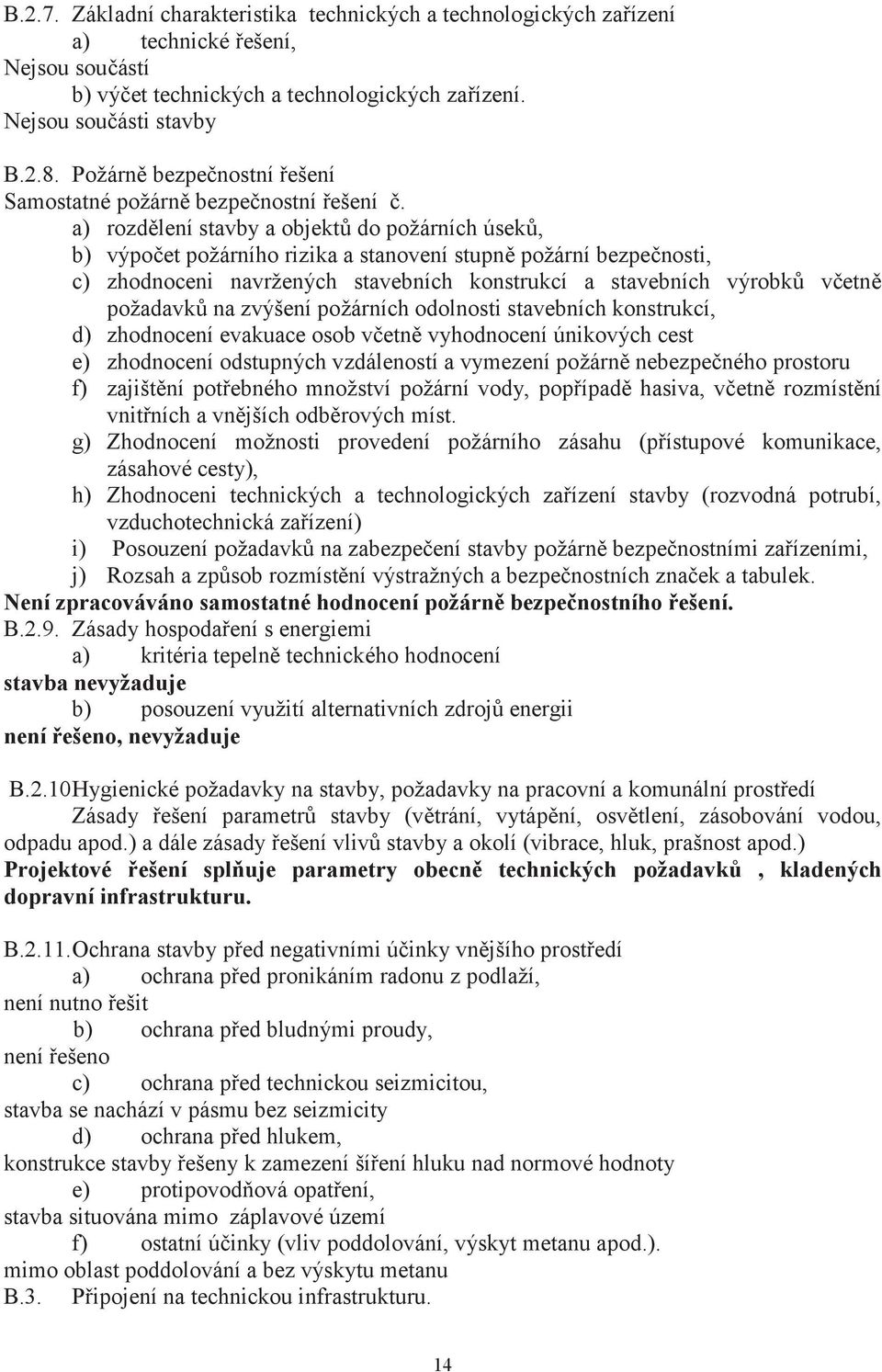 a) rozdlení stavby a objekt do požárních úsek, b) výpoet požárního rizika a stanovení stupn požární bezpenosti, c) zhodnoceni navržených stavebních konstrukcí a stavebních výrobk vetn požadavk na