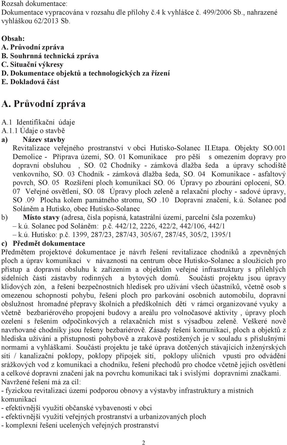 Etapa. Objekty SO.001 Demolice - Píprava území, SO. 01 Komunikace pro pší s omezením dopravy pro dopravní obsluhou, SO. 02 Chodníky - zámková dlažba šeda a úpravy schodišt venkovního, SO.